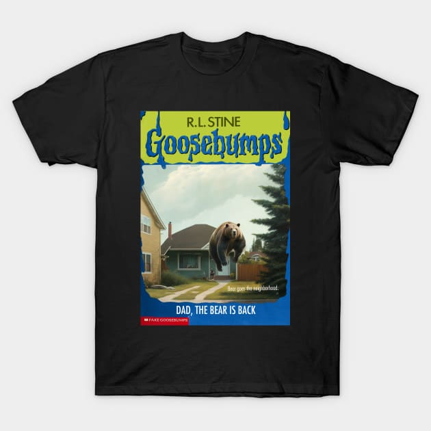 Fake Goosebumps - Dad, the Bear is Back T-Shirt by These Are Shirts